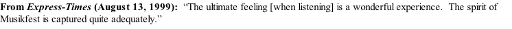From Express-Times (August 13, 1999):  “The ultimate feeling [when listening] is a wonderful experience.  The spirit of Musikfest is captured quite adequately.”